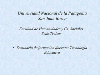 Universidad Nacional de la Patagonia  San Juan Bosco   ,[object Object],Facultad de Humanidades y Cs. Sociales -Sede Trelew- 