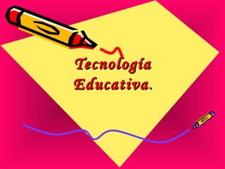 TecnologíaTecnología
EducativaEducativa..
 