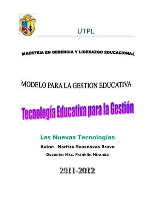 UTPL




Las Nuevas Tecnologías
Autor: Maritza Suasnavas Bravo
  Docente: Msc. Franklin Miranda
 