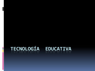 TECNOLOGÍA   EDUCATIVA
 