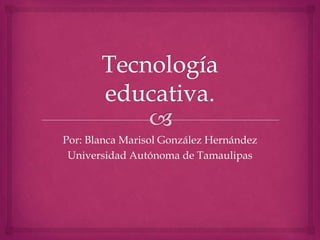 Por: Blanca Marisol González Hernández
 Universidad Autónoma de Tamaulipas
 
