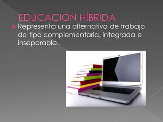 

Representa una alternativa de trabajo
de tipo complementaria, integrada e
inseparable.

 