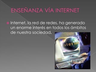 

Internet, la red de redes, ha generado
un enorme interés en todos los ámbitos
de nuestra sociedad.

 