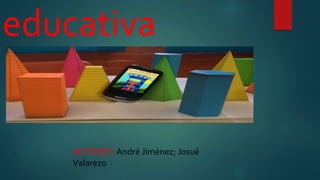 educativa
AUTORES: André Jiménez; Josué
Valarezo
 