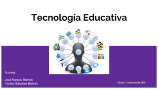 Tecnología Educativa
Autores:
José Ramiro Ramiro
Yaribel Sánchez Beltrán Fecha: 11 de junio de 2016
 