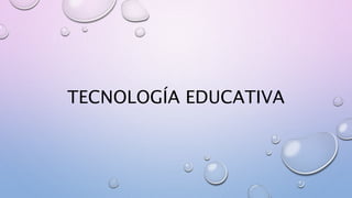 TECNOLOGÍA EDUCATIVA
 