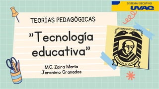 "Tecnología
educativa"
TEORÍAS PEDAGÓGICAS
M.C. Zaira María
Jeronimo Granados
 