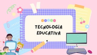 tecnología
educativa
 