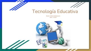 Tecnología Educativa
Autor: Silvia Velázquez
Año: 2.024
 