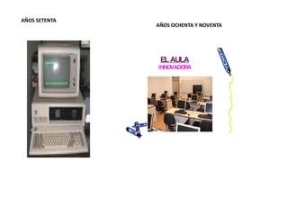 AÑOS SETENTA
AÑOS OCHENTA Y NOVENTA
 