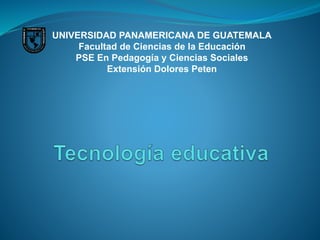 UNIVERSIDAD PANAMERICANA DE GUATEMALA
Facultad de Ciencias de la Educación
PSE En Pedagogía y Ciencias Sociales
Extensión Dolores Peten
 