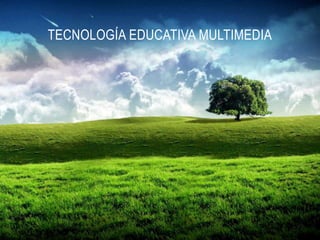 TECNOLOGÍA EDUCATIVA MULTIMEDIA
 