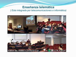 Enseñanza telemática
( Esta integrada por telecomunicaciones e informática)
 