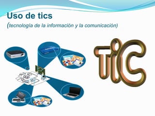 Uso de tics
(tecnología de la información y la comunicación)
 