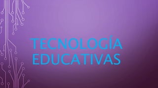 TECNOLOGÍA
EDUCATIVAS
 