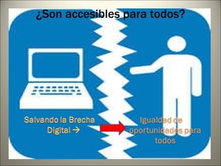 ¿Son accesibles para todos? 
