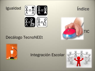 Índice Igualdad Las TIC Decálogo TecnoNEEt Integración Escolar 