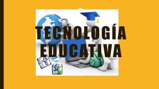 TECNOLOGÍA
EDUCATIVA
 