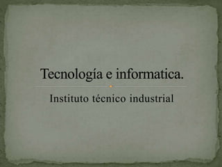 Instituto técnico industrial
 