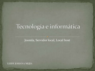 Joomla, Servidor local, Local host




LEIDY JOHANA MEJIA
 
