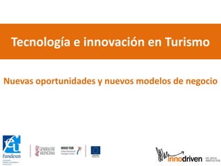 Tecnología e innovación en Turismo
Nuevas oportunidades y nuevos modelos de negocio

 