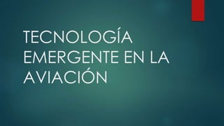 TECNOLOGÍA
EMERGENTE EN LA
AVIACIÓN
 