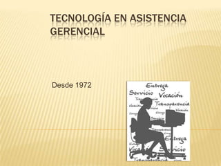 TECNOLOGÍA EN ASISTENCIA
GERENCIAL

Desde 1972

 
