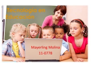 Tecnología en
Educación




        Mayerling Molina
           11-0778
 