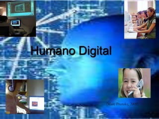 Humano Digital

(Marc Prensky, 2009)

 