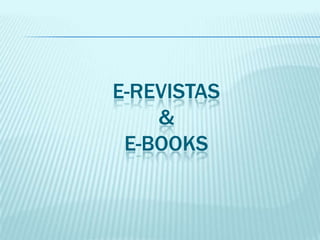 E-REVISTAS
&
E-BOOKS

 