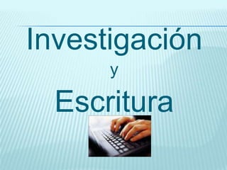 Investigación
y

Escritura

 