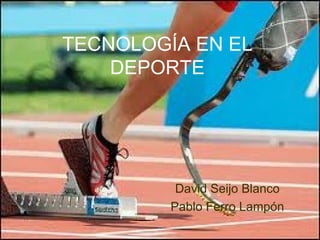 TECNOLOGÍA EN EL DEPORTE David Seijo Blanco Pablo Ferro Lampón 