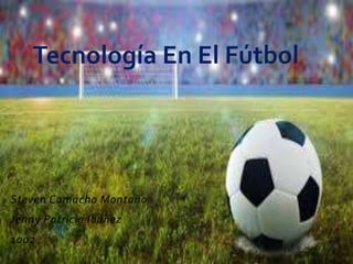 Steven Camacho Montaño
Jenny Patricia Ibáñez
1002
Tecnología En El Fútbol
 