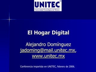 El Hogar Digital

   Alejandro Domínguez
jadoming@mail.unitec.mx,
      www.unitec.mx

Conferencia impartida en UNITEC, febrero de 2006.
 