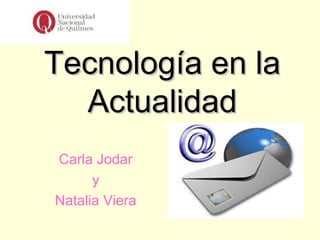 Tecnología en laTecnología en la
ActualidadActualidad
Carla Jodar
y
Natalia Viera
 