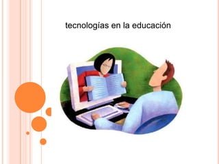 tecnologías en la educación
 