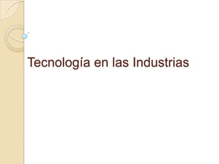 Tecnología en las Industrias
 