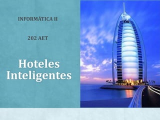 Hoteles
Inteligentes
INFORMÁTICA II
202 AET
 