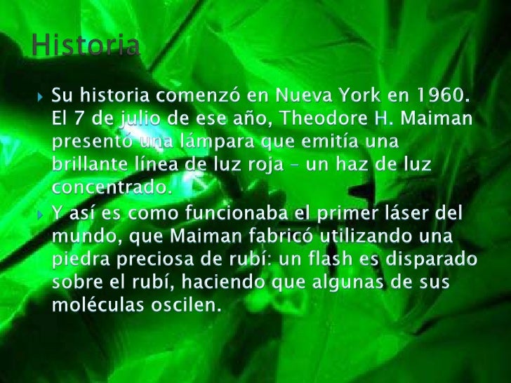 Su historia comenzó en Nueva York en 1960. El 7 de julio de ese año, Theodore H. Maiman presentó una lámpara que emitía un...