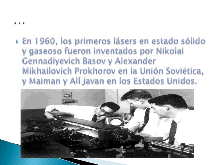 En 1960, los primeros lásers en estado sólido y gaseoso fueron inventados por NikolaiGennadiyevichBasov y Alexander Mikhai...