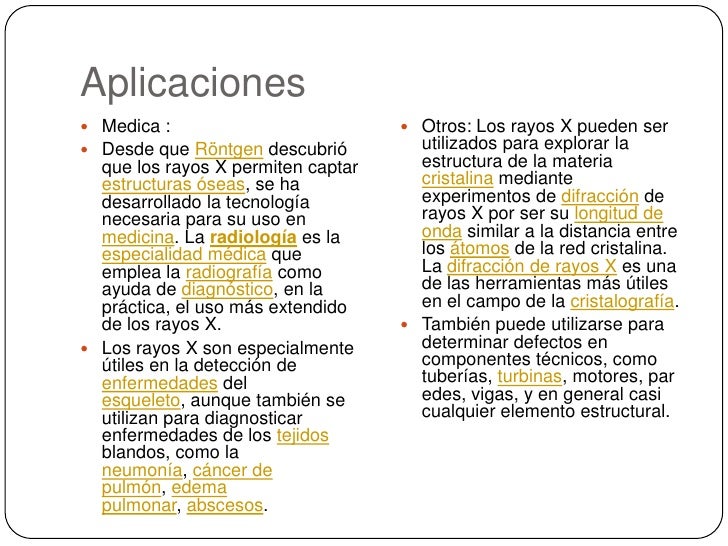 Aplicaciones <br />Medica : <br />Desde que Röntgen descubrió que los rayos X permiten captar estructuras óseas, se ha des...
