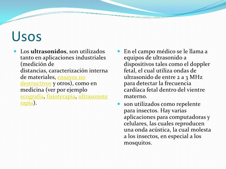 Usos <br />Los ultrasonidos, son utilizados tanto en aplicaciones industriales (medición de distancias, caracterización in...