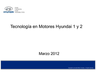 Tecnología en Motores Hyundai 1 y 2

Marzo 2012

Copyright by Hyundai Motor Company. All rights reserved.

 