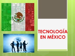 TECNOLOGÍA
EN MÉXICO
 