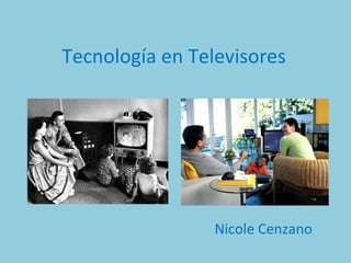 Tecnología en Televisores Nicole Cenzano 