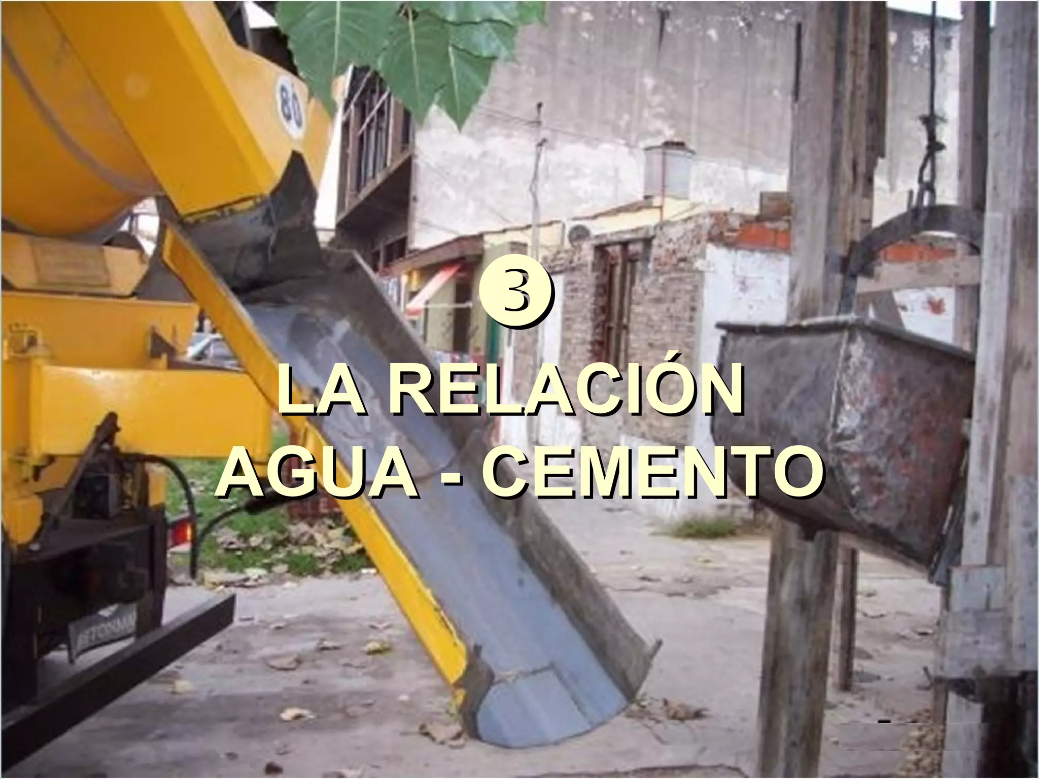 
LA RELACIÓNLA RELACIÓN
AGUA - CEMENTOAGUA - CEMENTO
 