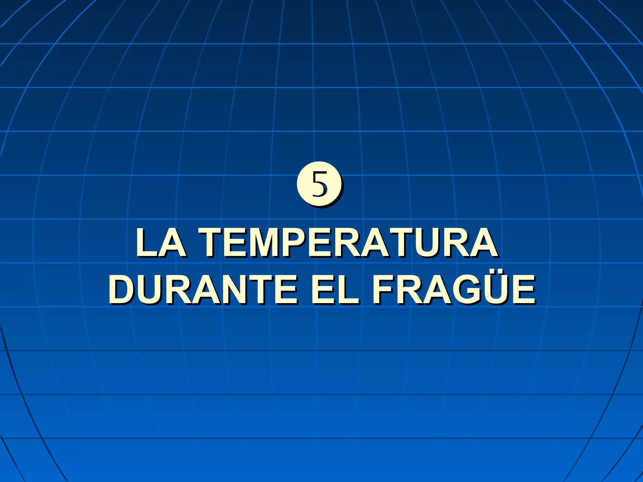 
LA TEMPERATURALA TEMPERATURA
DURANTE EL FRAGÜEDURANTE EL FRAGÜE
 