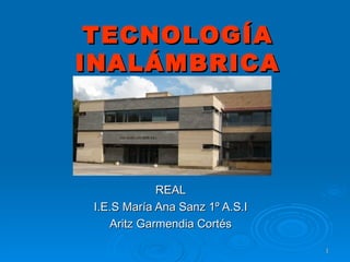 TECNOLOGÍA INALÁMBRICA REAL I.E.S María Ana Sanz 1º A.S.I Aritz Garmendia Cortés 