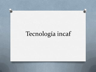 Tecnología incaf
 
