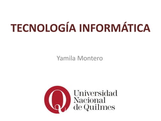 TECNOLOGÍA INFORMÁTICA 
Yamila Montero 
 